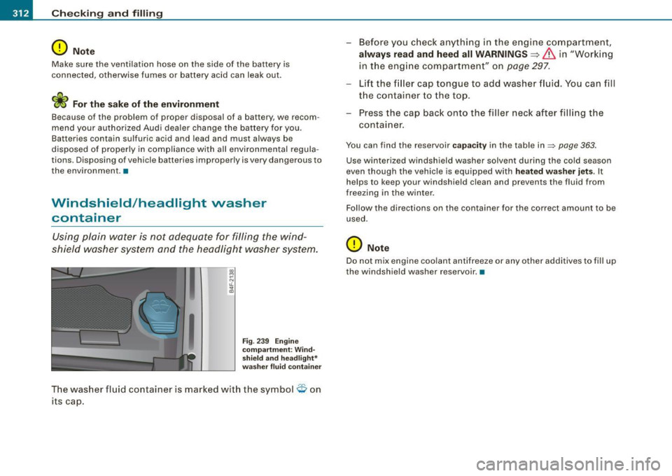 AUDI S6 2008 Owners Manual -Ch
ecking and filling
---=---------------
0 Not e
Make sure the ventilation hose on the side of the battery is
connected, otherwise fumes or battery acid can leak out.
<i Fo AUDI S6 2008 Owners Manual -Ch
ecking and filling
---=---------------
0 Not e
Make sure the ventilation hose on the side of the battery is
connected, otherwise fumes or battery acid can leak out.
<i Fo