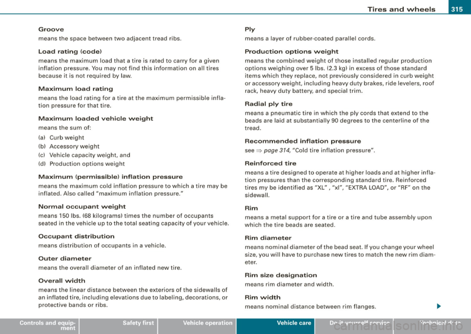 AUDI S6 2008  Owners Manual Tires  a nd  wh eels  -
----------------
• 
Groove 
means  the  space  between  two  adjacent  tread  ribs. 
Load  ra ting  (code) 
means  the  maximum  load  that  a tire  is rated  to  carry  for 