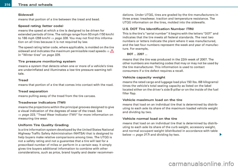 AUDI S6 2008 Owners Manual -~_T_ ir_e_ s_ a_ n_d _ w_ h_ e_e _l_s _________________________________________________ _
Sidewall
means that portion of a tire between the tread and bead.
Speed rating <letter code)
m AUDI S6 2008 Owners Manual -~_T_ ir_e_ s_ a_ n_d _ w_ h_ e_e _l_s _________________________________________________ _
Sidewall
means that portion of a tire between the tread and bead.
Speed rating <letter code)
m