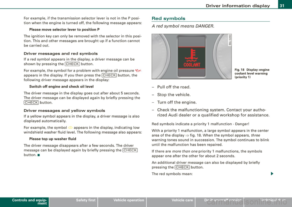 AUDI S6 2008 Owners Guide For example, if the transmission selector lever is not in the P posi
tion when the engine is turned off, the following message appears:
Please move selector lever to position P
AUDI S6 2008 Owners Guide For example, if the transmission selector lever is not in the P posi
tion when the engine is turned off, the following message appears:
Please move selector lever to position P