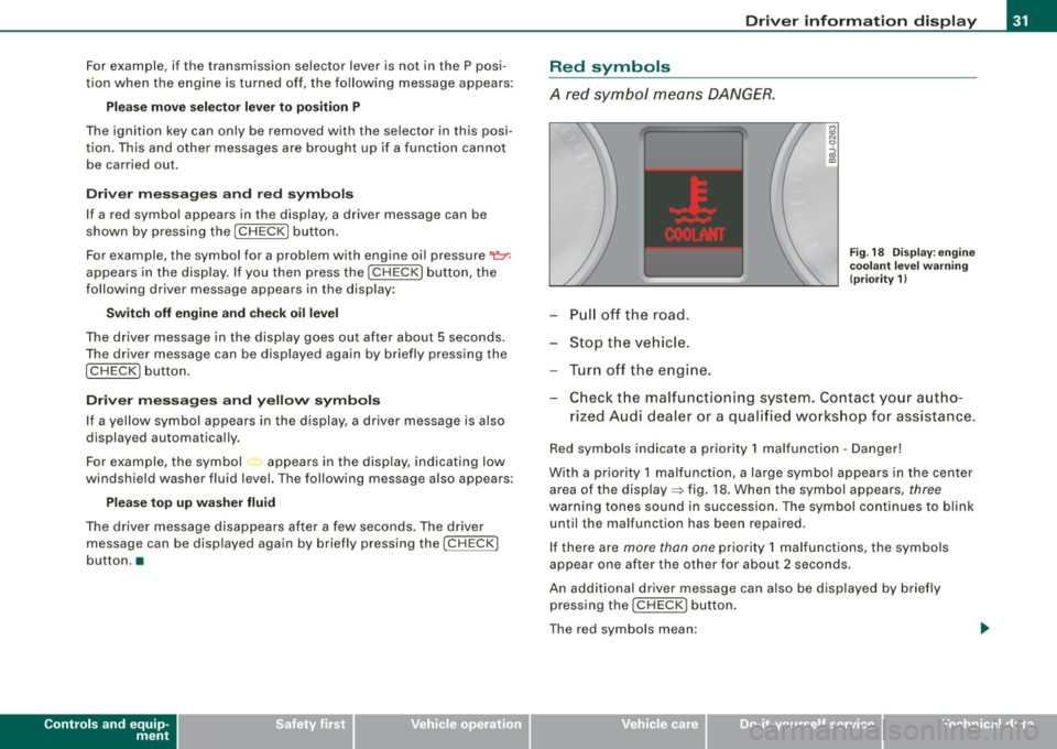 AUDI S6 2008 Owners Guide For example,  if  the  transmission  selector  lever is not  in  the  P posi­
tion  when  the  engine  is turned  off,  the following  message  appears: 
Please move  selector lever to  position  P 
