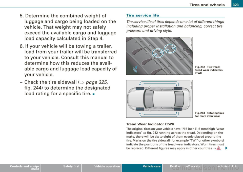 AUDI S6 2008 Owners Manual Tires and wheels -_______________ _____.
5. Determine the combined weight of
luggage and cargo being loaded on th e
vehicle. That weight may not safely exceed the available c AUDI S6 2008 Owners Manual Tires and wheels -_______________ _____.
5. Determine the combined weight of
luggage and cargo being loaded on th e
vehicle. That weight may not safely exceed the available c