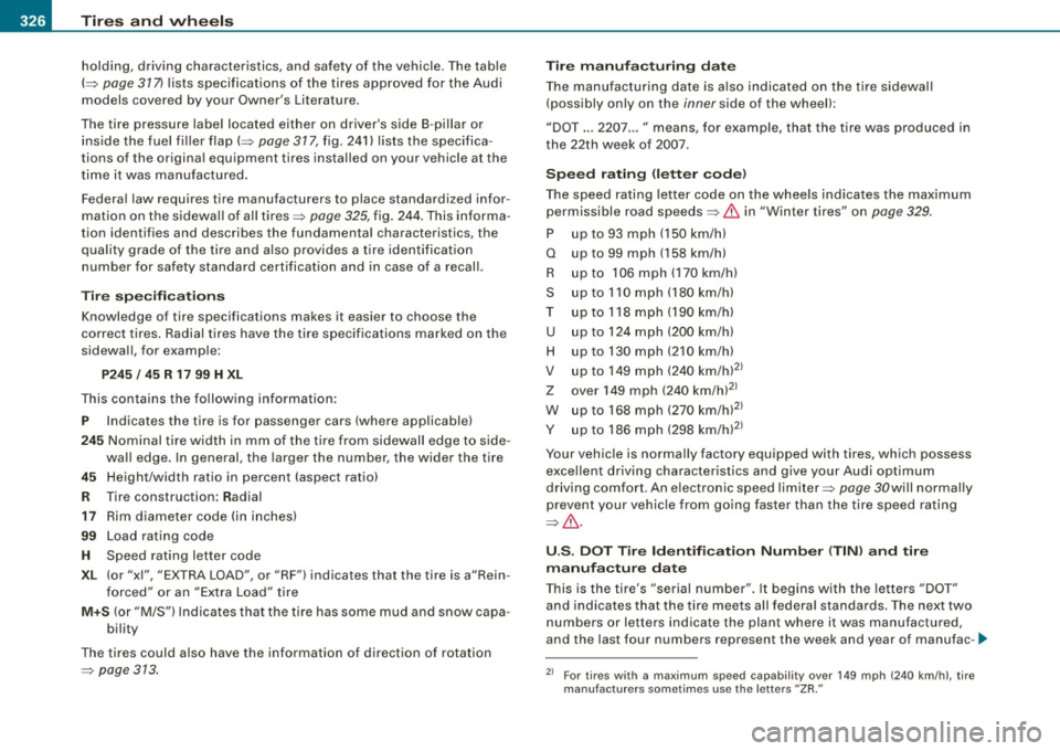 AUDI S6 2008  Owners Manual -~_T_ ir_e_ s_ a_ n_d _ w_ h_ e_e _l_s  _________________________________________________  _ 
holding,  driving  characteristics,  and  safety  of  the  vehicle.  The  table 
(~  page 37 7) lists  spe