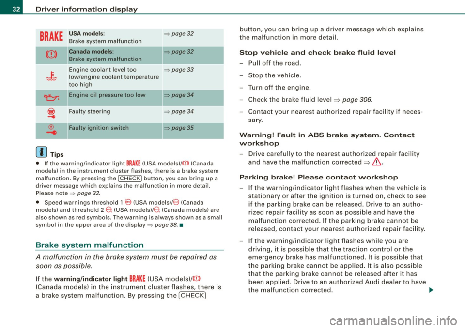 AUDI S6 2008 Owners Guide Driver information display
BRAKE
USA models: => page32
Brake system malfunction
<CD>
Canada models: II => page32
Brake system malfunction
-~-
Engine coolant level too => page 33
l AUDI S6 2008 Owners Guide Driver information display
BRAKE
USA models: => page32
Brake system malfunction
<CD>
Canada models: II => page32
Brake system malfunction
-~-
Engine coolant level too => page 33
l
