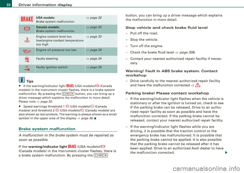 AUDI S6 2008 Owners Guide Driver  information  display 
BRAKE 
USA models: => page32 
Brake  system  malfunction 
<CD> 
Canada  models: II =>  page32 
Brake  system  malfunction 
-~-
Engine  coolant  level  too  => page  33 
l