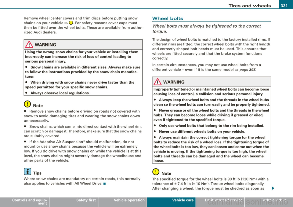 AUDI S6 2008  Owners Manual Tires  and  wheels -________________  w-. 
• 
Remove  wheel  center  covers  and  trim  discs  before  putting  snow 
chains  on  you r veh icle => 
(D. For sa fety  reasons  c ove r cap s m ust 
th