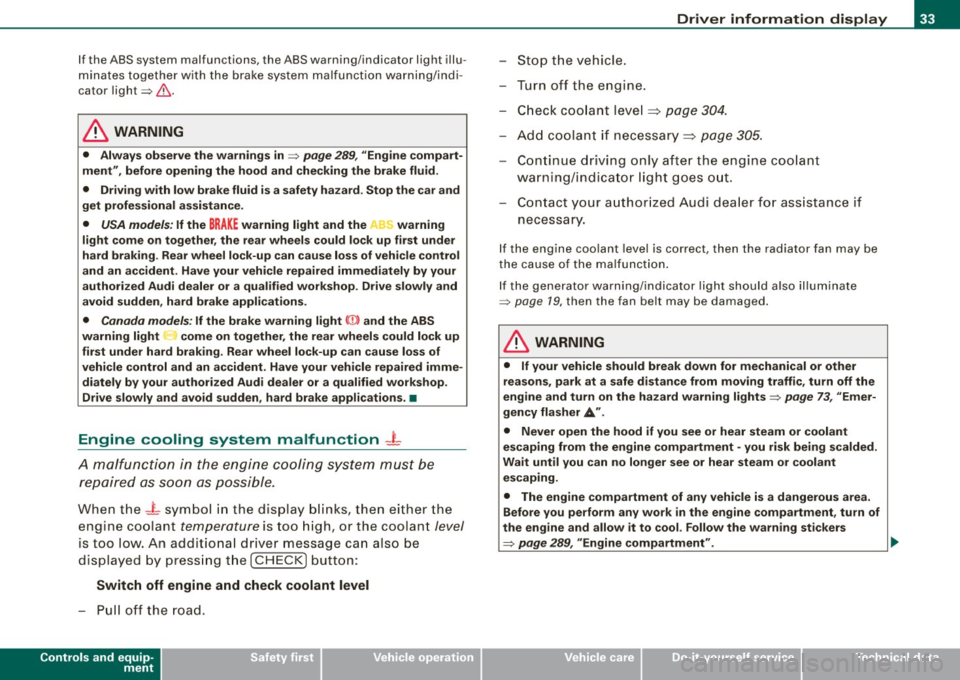 AUDI S6 2008  Owners Manual If the  ABS system  malfunctions,  the  ABS warning/indicator  light  illu­
minates  together  with  the  brake  system  malfunction  warning/indi ­
cator  light~ 
&-
& WARNING 
•  Always  observe