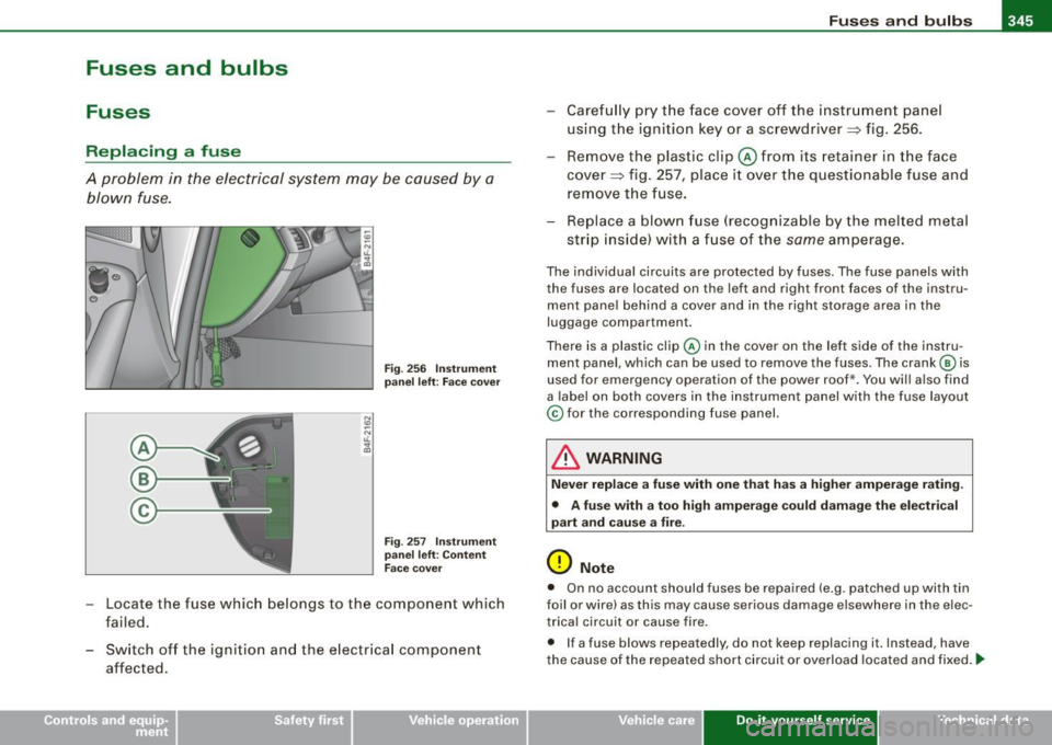 AUDI S6 2008 Owners Manual _________________________________________________ F_ u_ s_ e_s _ a_n _d_ b_ u _ lb_ s _ __.1111
Fuses and bulbs
Fuses
Replacing a fuse
A problem in the electrical system may be caused AUDI S6 2008 Owners Manual _________________________________________________ F_ u_ s_ e_s _ a_n _d_ b_ u _ lb_ s _ __.1111
Fuses and bulbs
Fuses
Replacing a fuse
A problem in the electrical system may be caused