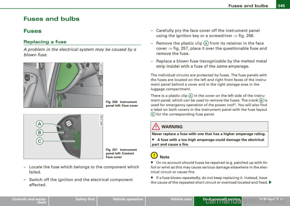 AUDI S6 2008  Owners Manual _________________________________________________ F_ u_ s_ e_s _ a_n _d_ b_ u _ lb_ s _ __.1111 
Fuses  and  bulbs 
Fuses 
Replacing  a  fuse 
A  problem  in  the  electrical  system  may  be  caused 