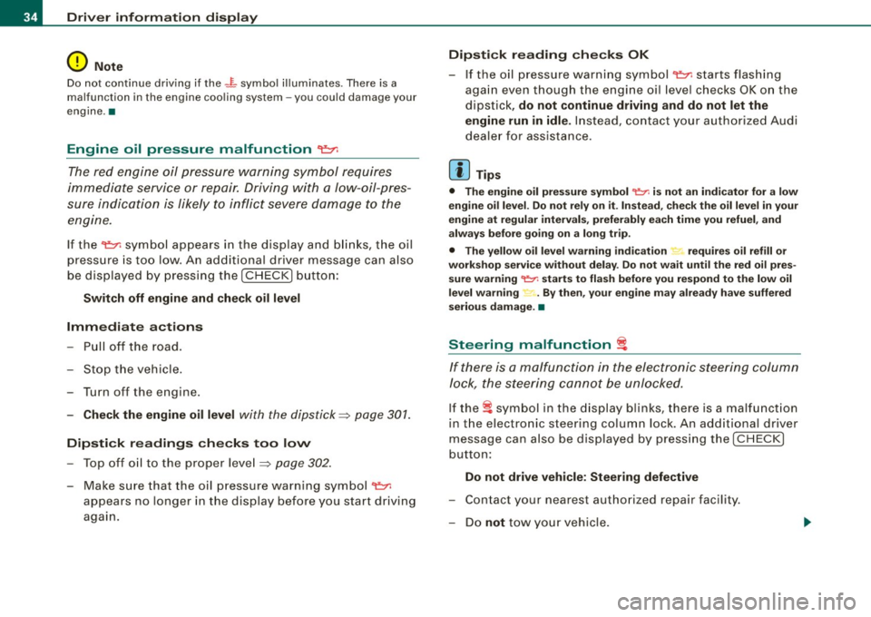 AUDI S6 2008  Owners Manual Driver  information  display 
0 Note 
Do  not  continue  driving  if  the -F-symbo l illuminates . There  is  a 
malfunction  in the  engine  coo ling system  -you  could  damage  your 
engine. • 
E