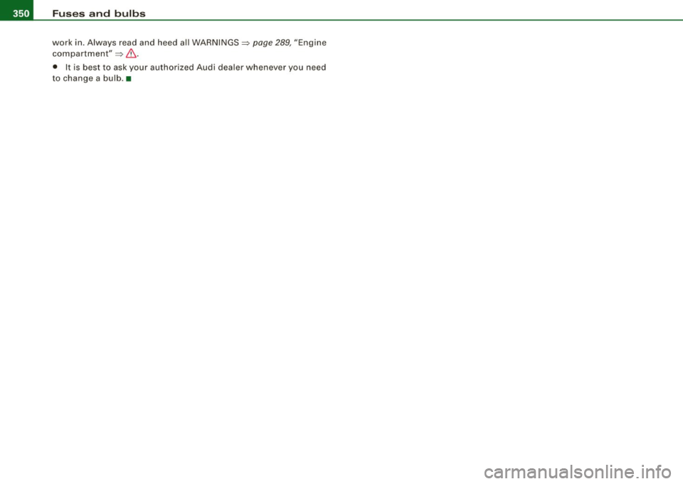 AUDI S6 2008 Owners Manual 11111.___F_ u_ s _ e_s _ a_n _ d_ b_ u_lb _ s _______________________________________________ _
work in. Always read and heed al l WARNI NGS=> page 289, "Engine
c ompartment" =>& .
• It i AUDI S6 2008 Owners Manual 11111.___F_ u_ s _ e_s _ a_n _ d_ b_ u_lb _ s _______________________________________________ _
work in. Always read and heed al l WARNI NGS=> page 289, "Engine
c ompartment" =>& .
• It i