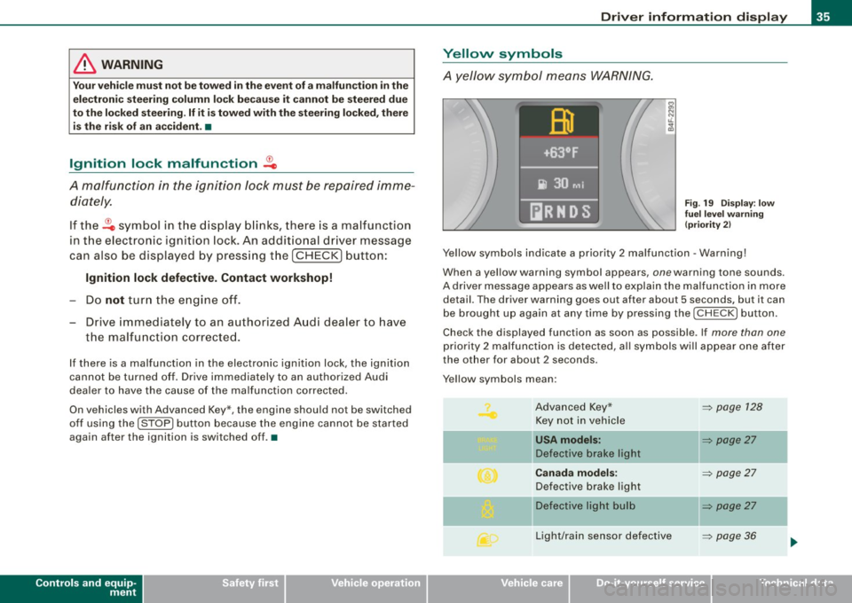 AUDI S6 2008  Owners Manual & WARNING 
Your vehicle  must  not be towed  in the  event  of a malfunction  in the electronic  steering  column  lock because  it  cannot  be  steered  due 
to  the  locked steering . If it  is towe