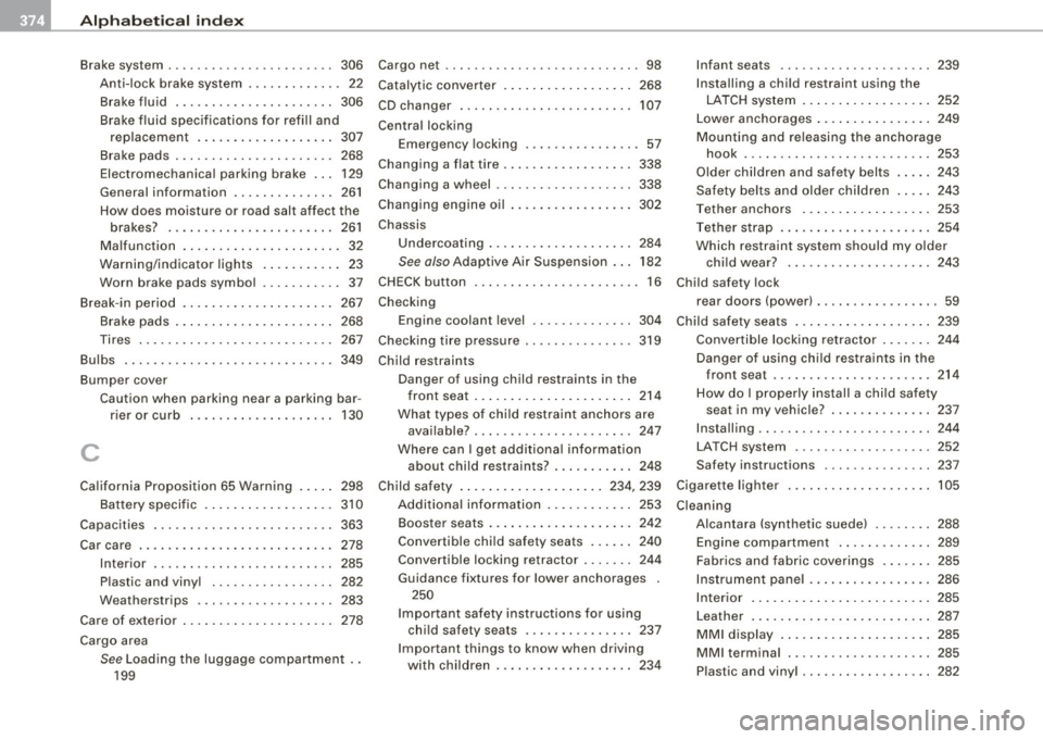 AUDI S6 2008 Owners Manual llffl __ A_ l..:,. p _ h_ a_ b_e _t_ic _ a_l _in _ d_e_ x ____________________________________________ _
Brake system . . . . . . . . . . . . . . . . . . . . . . . 306
Anti-lock brake AUDI S6 2008 Owners Manual llffl __ A_ l..:,. p _ h_ a_ b_e _t_ic _ a_l _in _ d_e_ x ____________________________________________ _
Brake system . . . . . . . . . . . . . . . . . . . . . . . 306
Anti-lock brake