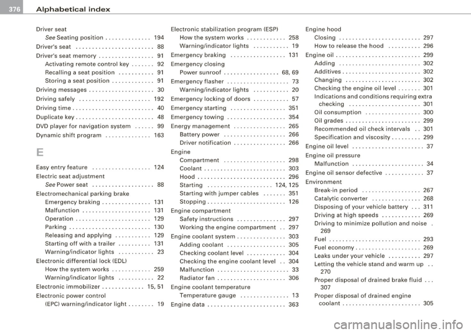 AUDI S6 2008 Owners Manual llffl __ A_l.:,. p _h_ a_ b_e _t _ic _ a_l _in _ d_e _x ____________________________________________ _
Driver seat
See Seating position . . . . . . . . . . . . . . 194
Drivers seat . . AUDI S6 2008 Owners Manual llffl __ A_l.:,. p _h_ a_ b_e _t _ic _ a_l _in _ d_e _x ____________________________________________ _
Driver seat
See Seating position . . . . . . . . . . . . . . 194
Drivers seat . .