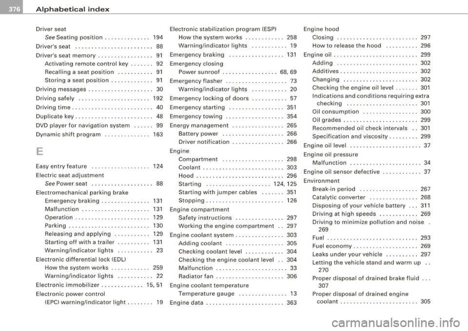 AUDI S6 2008  Owners Manual llffl __ A_l.:,. p _h_ a_ b_e _t _ic _ a_l  _in _ d_e _x ____________________________________________  _ 
Driver  seat 
See Seating  position  .  . . . . .  . . . .  . . . .  194 
Drivers  seat  . . 