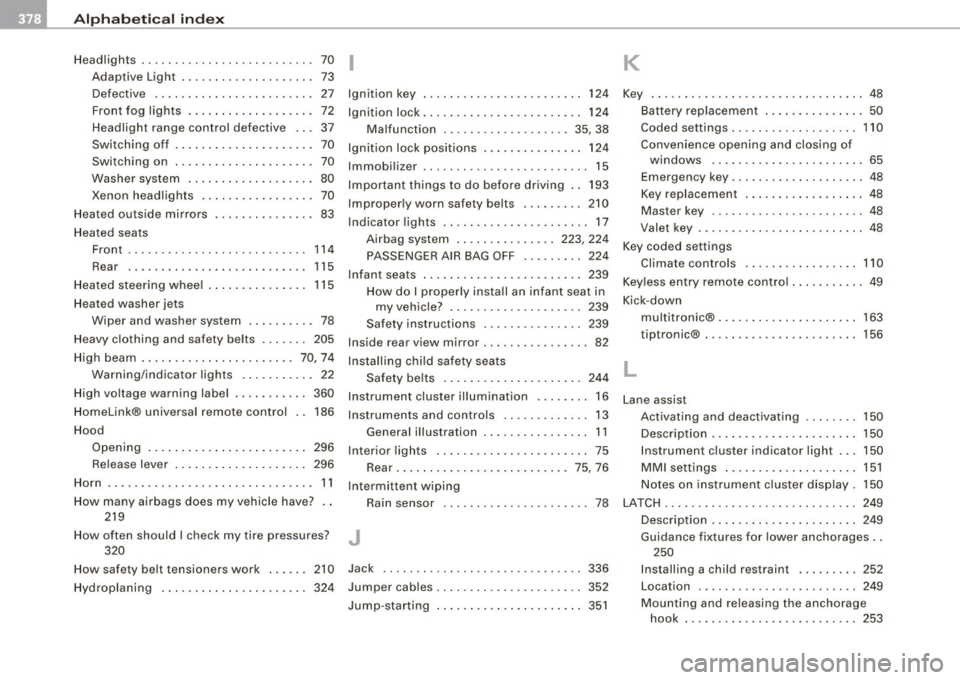 AUDI S6 2008  Owners Manual ffl __ A_l.:,. p _h_ a_ b_e _t _ic _ a_l  _in _ d_e _x ____________________________________________  _ 
Headlights  . . . .  . . . .  . . . .  . . . .  . . . .  . . .  . .  .  70 I 
Adap tive  Light  