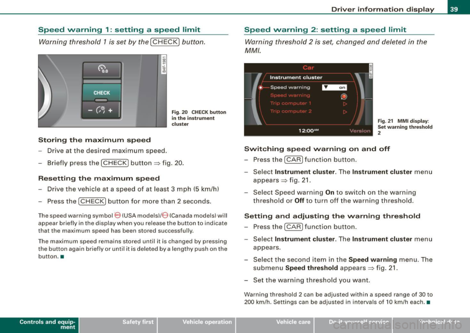 AUDI S6 2008 Service Manual Speed  warning  1:  setting  a  speed  limit 
Warning  threshold  1 is set  by  the ( CHECK) button. 
Storing  the  m aximum  spe ed 
- Drive  at  the  desired  maximum  speed . 
Fig . 20  CHECK but t