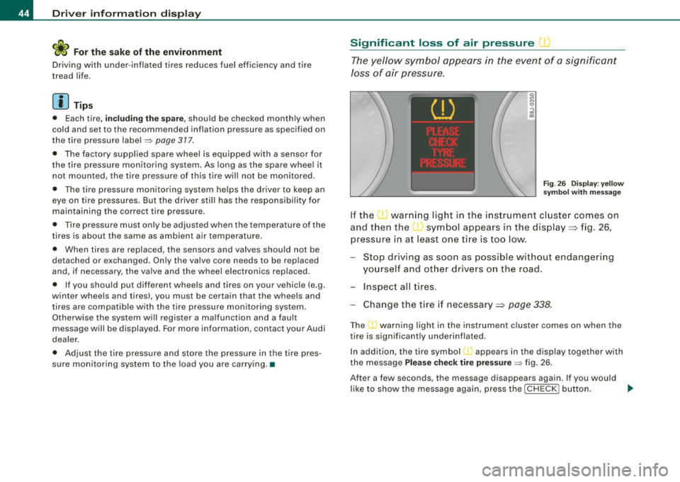 AUDI S6 2008 Service Manual Driver  inf ormati on  displ ay 
<£> For th e sak e of th e environm ent 
Driving  w ith  under -inflated  tires  reduces  fuel  efficiency  and  tire 
tread  life. 
[  i ] Tip s 
•  Each tire, inc
