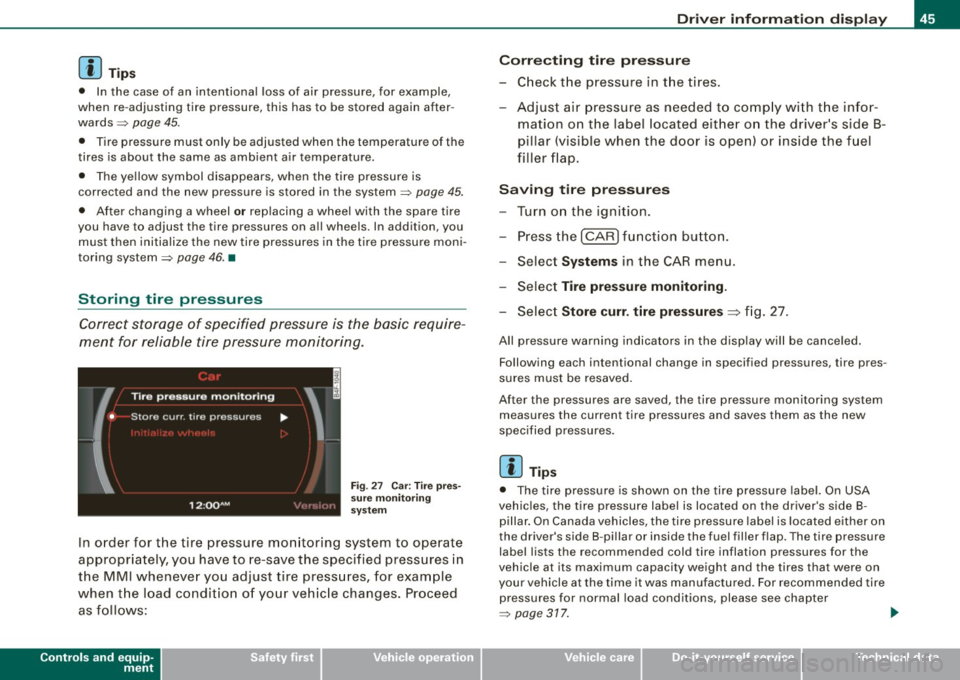 AUDI S6 2008 Service Manual [ i ] Tip s 
• In  the  case  of  an  intentional  loss  of  air  pressure,  for  example, 
when  re -adjusting  tire  pressure,  this  has to  be stored  again  after ­
wards :::::, 
page 45. 
•