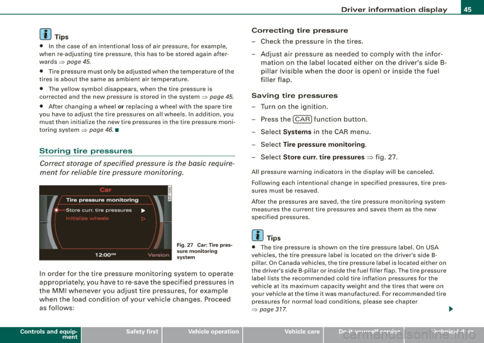 AUDI S6 2008  Owners Manual [ i ] Tip s 
• In  the  case  of  an  intentional  loss  of  air  pressure,  for  example, 
when  re -adjusting  tire  pressure,  this  has to  be stored  again  after ­
wards :::::, 
page 45. 
•