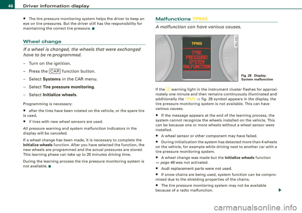 AUDI S6 2008 Service Manual Driver  inf ormati on  displ ay 
•  The  tire  pressure  monitoring  system  helps  the  driver  to  keep  an 
eye on  tire  pressures.  But  the  driver  stil l has the  responsibility  for 
mainta