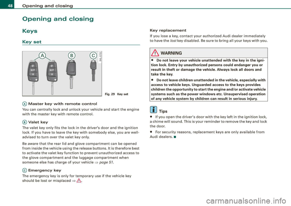AUDI S6 2008 Service Manual Opening  and  closing 
Opening  and  closing 
Keys 
Key  set 
Fig . 29  Key s et 
@ Ma ster  key  with  remote  control 
You  can  centrally  lock  and  unlock  your  vehicle  and  start  the  engine 