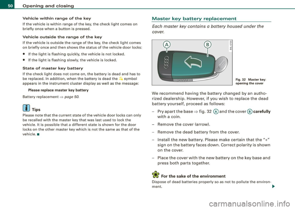 AUDI S6 2008 Workshop Manual Opening  and closing 
Vehicle within  range  of  the  key 
If  the  vehicle  is within  range  of  the  key, the  check  light  comes  on 
briefly  once  when  a button  is  pressed . 
Vehicle outside