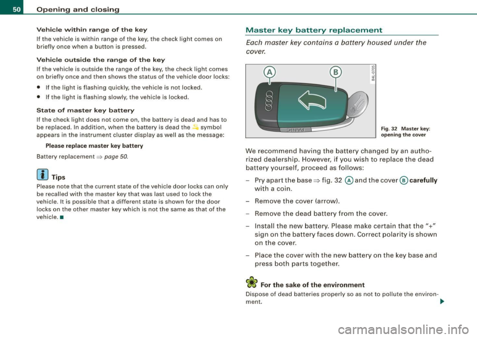 AUDI S6 2008  Owners Manual Opening  and closing 
Vehicle within  range  of  the  key 
If  the  vehicle  is within  range  of  the  key, the  check  light  comes  on 
briefly  once  when  a button  is  pressed . 
Vehicle outside