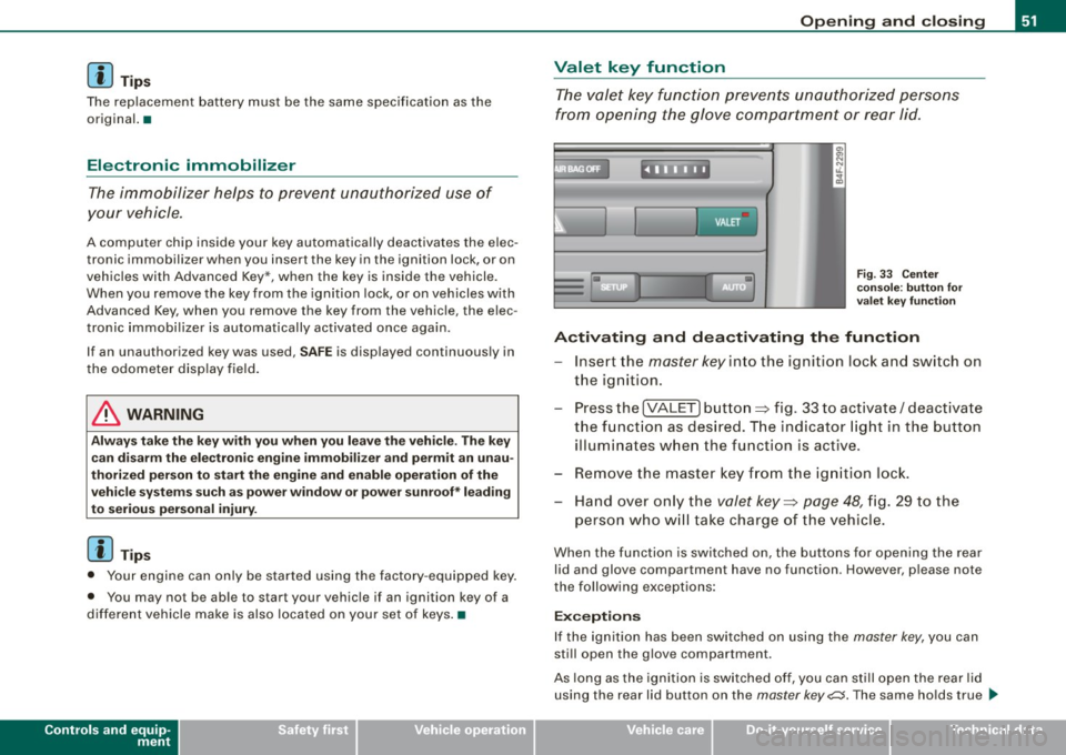 AUDI S6 2008 Workshop Manual [ i] Tips 
The  replacement  battery  must  be  the  same  specification  as the original. • 
Electronic  immobilizer 
The immobilizer  helps  to  prevent  unauthorized  use of 
your  vehicle. 
A  c