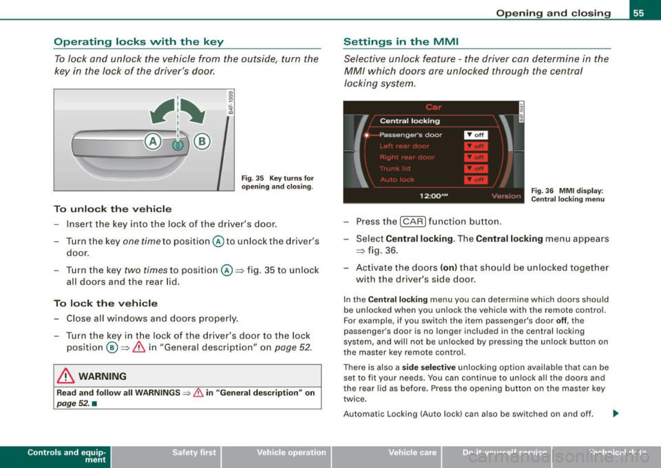 AUDI S6 2008 Workshop Manual Operating  locks  vvith  the  key 
To lock  and  unlock  the  vehicle  from  the  outside,  turn  the 
key  in  the  lock  of  the  drivers  door. 
, 1~ 
~ ===--- oo~~ ® 
To  unlock  th e vehicle 
F