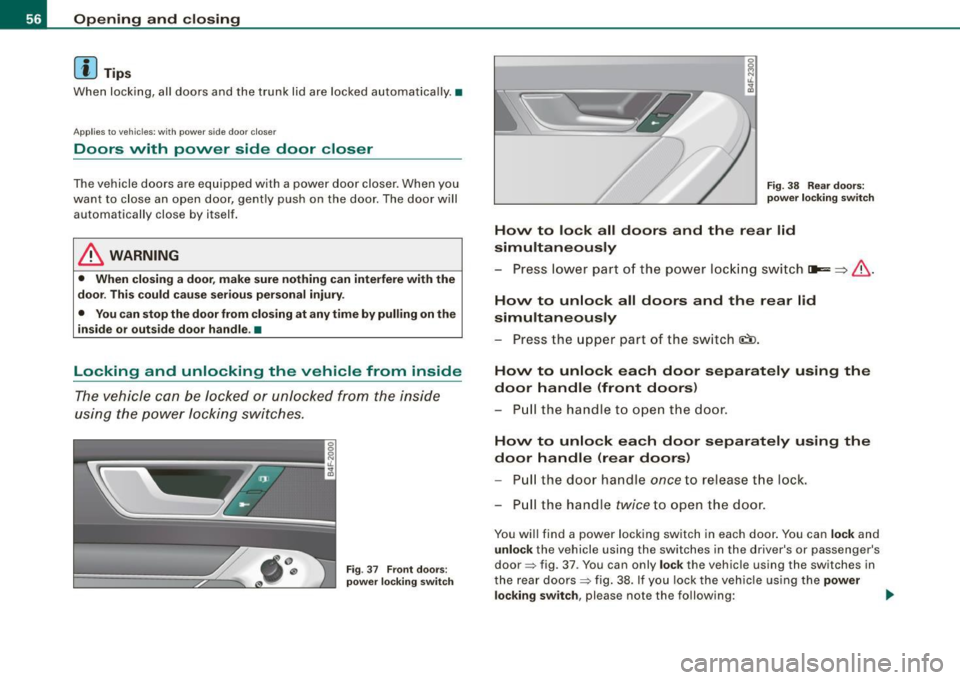 AUDI S6 2008  Owners Manual Opening  and  closing 
[ i J Tip s 
When  locking,  all  doors  and  the  trunk  lid  are  locked  automatically .• 
A pplies  to  veh icles: w ith  pow er  s id e  doo r clo ser 
Doors  with  power