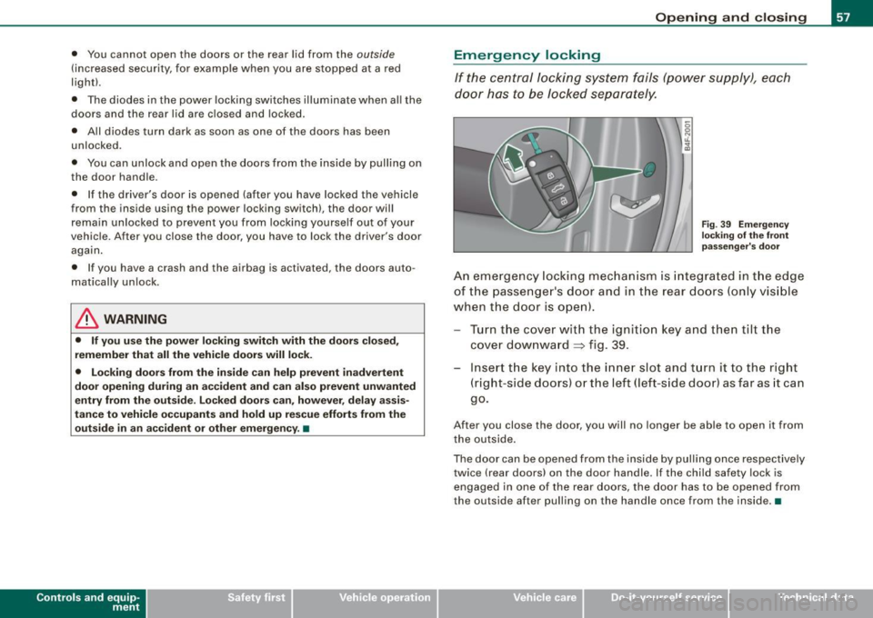 AUDI S6 2008 Workshop Manual • You  cannot  open  the  doors  or  the  rear  lid  from  the outside 
(increased  security,  for  example  when  you  are  stopped  at a  red 
light). 
•  The diodes  in  the power  locking  swi