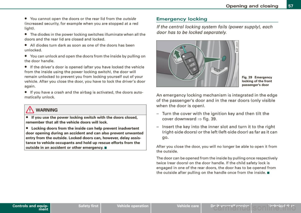 AUDI S6 2008  Owners Manual • You  cannot  open  the  doors  or  the  rear  lid  from  the outside 
(increased  security,  for  example  when  you  are  stopped  at a  red 
light). 
•  The diodes  in  the power  locking  swi