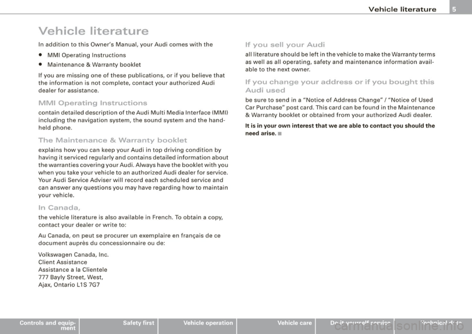 AUDI S6 2008  Owners Manual Vehicle  literature 
In  addition  to  this  Owners  Manual,  your  Audi  comes  with  the 
• MMI  Operating  Instructions 
•  Maintenance 
& Warranty  booklet 
If you  are  missing  one  of  the