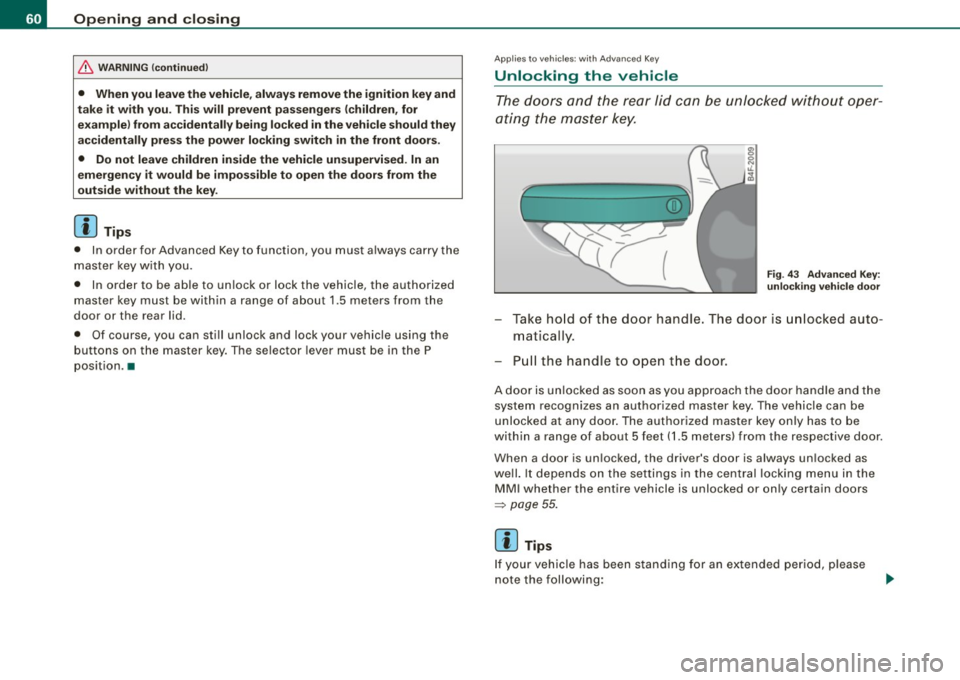 AUDI S6 2008 Repair Manual Opening and closing
& WARN ING (continued )
• When you leave the vehicle , alway s remove the ignition key and
take it w ith you . This will prevent pa ssenge rs (children , for
e x AUDI S6 2008 Repair Manual Opening and closing
& WARN ING (continued )
• When you leave the vehicle , alway s remove the ignition key and
take it w ith you . This will prevent pa ssenge rs (children , for
e x