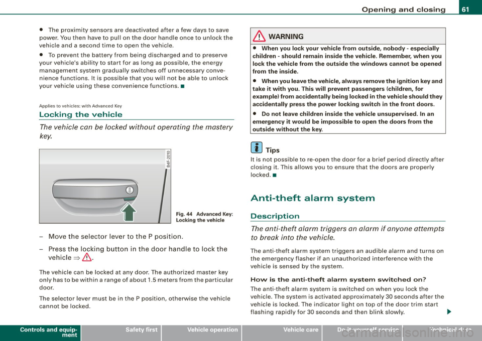 AUDI S6 2008 Repair Manual • The proximity sensors are deactivated after a few days to save
power. You then have to pull on the door handle once to unlock the
vehicle and a second time to open the AUDI S6 2008 Repair Manual • The proximity sensors are deactivated after a few days to save
power. You then have to pull on the door handle once to unlock the
vehicle and a second time to open the