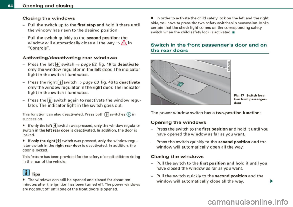 AUDI S6 2008 Repair Manual Opening and closing
Closing th e w ind ows
- Pull the switch up to the first stop and hold it there until
the window has risen to the desired position.
- Pull the sw itch qu AUDI S6 2008 Repair Manual Opening and closing
Closing th e w ind ows
- Pull the switch up to the first stop and hold it there until
the window has risen to the desired position.
- Pull the sw itch qu