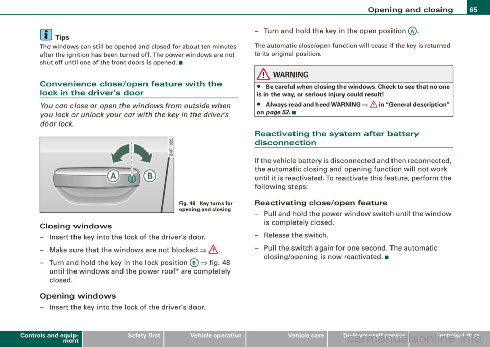AUDI S6 2008 Repair Manual [ i J Tips
The windows can still be opened and closed for about ten minutes
after the ignition has been turned off. The power windows are not
shut off until one of the fr AUDI S6 2008 Repair Manual [ i J Tips
The windows can still be opened and closed for about ten minutes
after the ignition has been turned off. The power windows are not
shut off until one of the fr