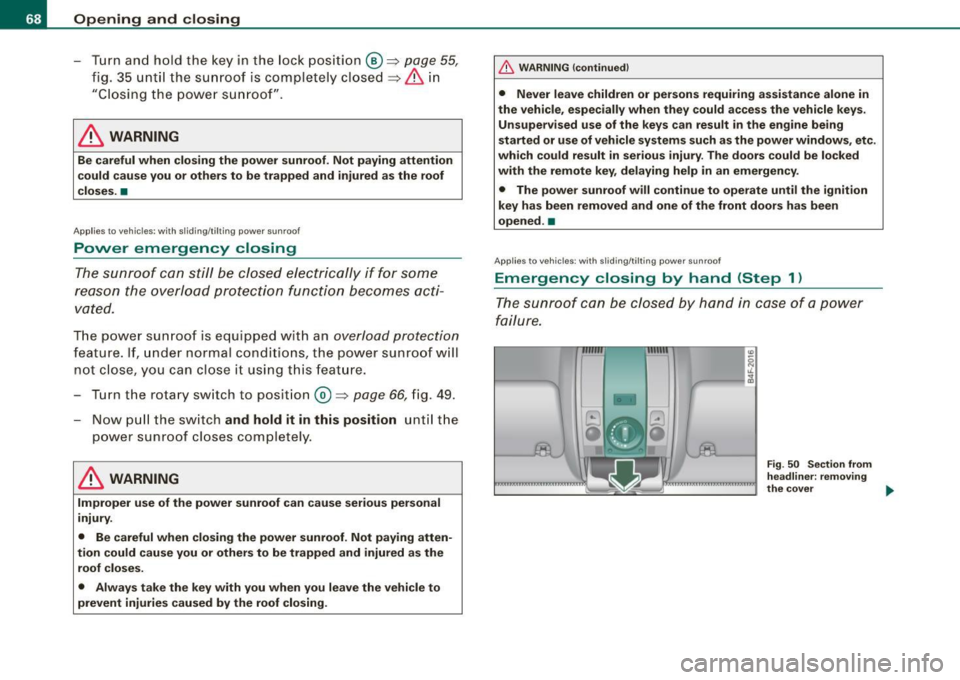 AUDI S6 2008 Repair Manual Opening and closing
- Turn and hold the key in the lock position ® ::::>page 55,
fig. 35 until the sunroof is completely closed=>
& in
"Closing the power sunroof".
& WARNING
AUDI S6 2008 Repair Manual Opening and closing
- Turn and hold the key in the lock position ® ::::>page 55,
fig. 35 until the sunroof is completely closed=>
& in
"Closing the power sunroof".
& WARNING