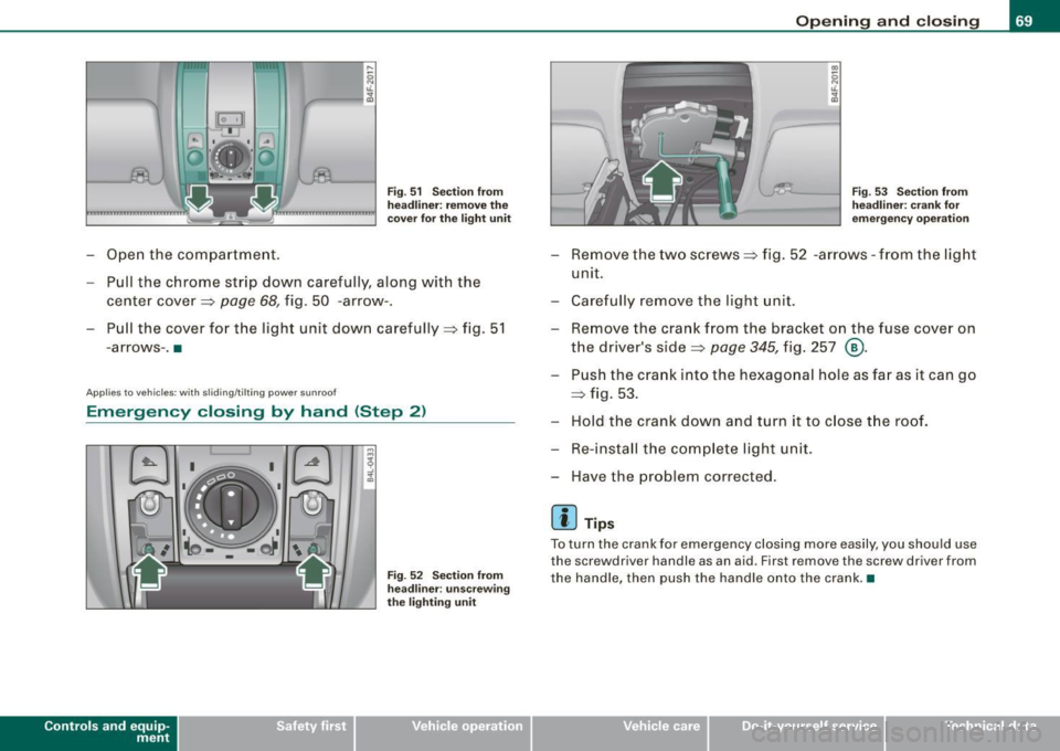 AUDI S6 2008 Manual PDF -Open the compartment.
Fig . 51 Section from
headliner: remove the
cover for the light unit
Pull the chrome strip down carefully, along w ith the
center cover=>
page 68, fig. AUDI S6 2008 Manual PDF -Open the compartment.
Fig . 51 Section from
headliner: remove the
cover for the light unit
Pull the chrome strip down carefully, along w ith the
center cover=>
page 68, fig.
