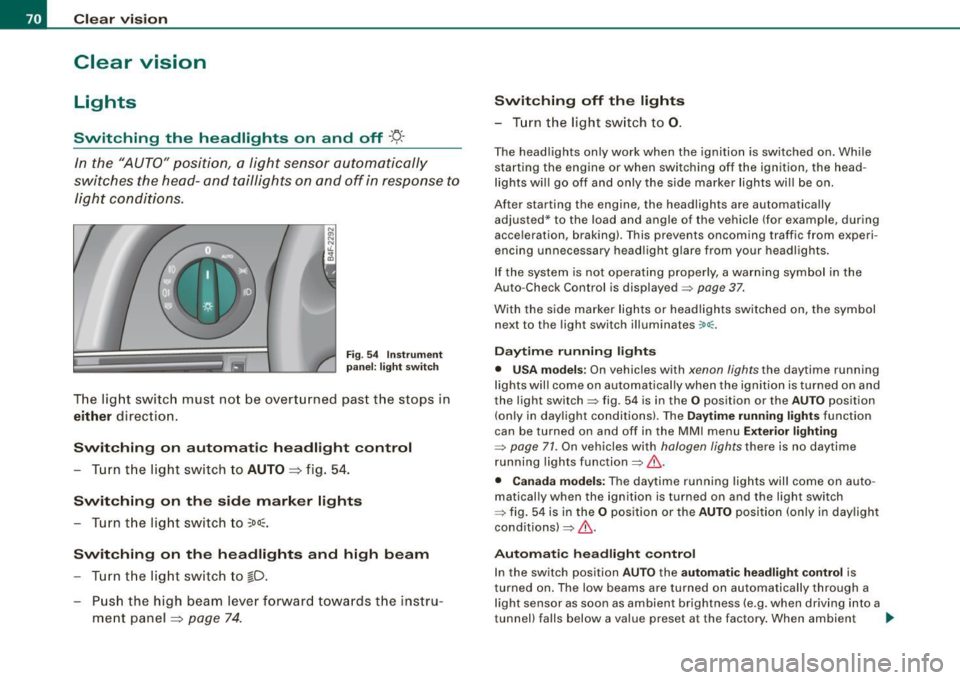 AUDI S6 2008 Manual PDF Clear vision
Clear vision
Lights
Switching the headlights on and off ·t/.·
In the "AUTO" position, a light sensor automatically
s w itches the head- and taillights on an d off AUDI S6 2008 Manual PDF Clear vision
Clear vision
Lights
Switching the headlights on and off ·t/.·
In the "AUTO" position, a light sensor automatically
s w itches the head- and taillights on an d off