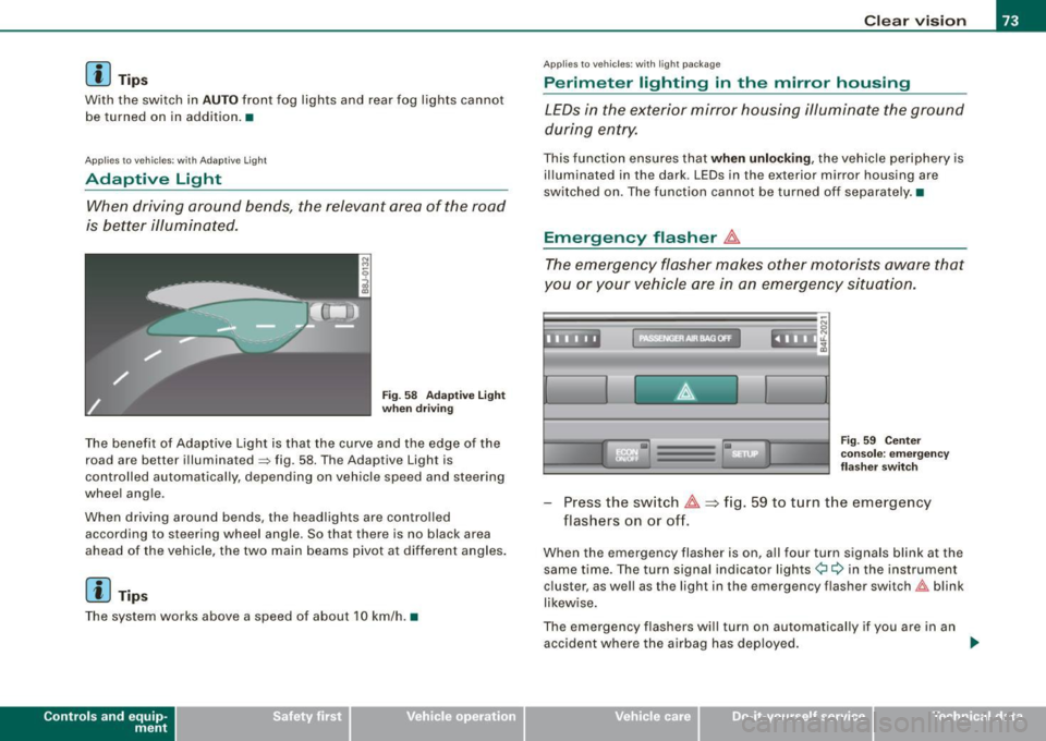 AUDI S6 2008  Owners Manual [ i J Tips 
With  the  switch  in AUTO front  fog  lights and  rear  fog  l ights  cannot 
be  turned  on  in addition. • 
Applies to  vehicl es: with  Adap tive  light 
Adaptive  Light 
When  drivi