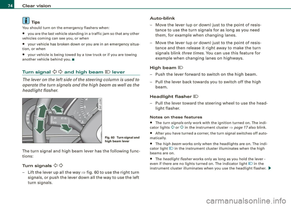 AUDI S6 2008 Manual PDF Clear vision
[ i J Tips
You should turn on the emergency flashers when:
• you are the last vehicle standing in a traffic jam so that any other
vehicles coming can see you, or AUDI S6 2008 Manual PDF Clear vision
[ i J Tips
You should turn on the emergency flashers when:
• you are the last vehicle standing in a traffic jam so that any other
vehicles coming can see you, or