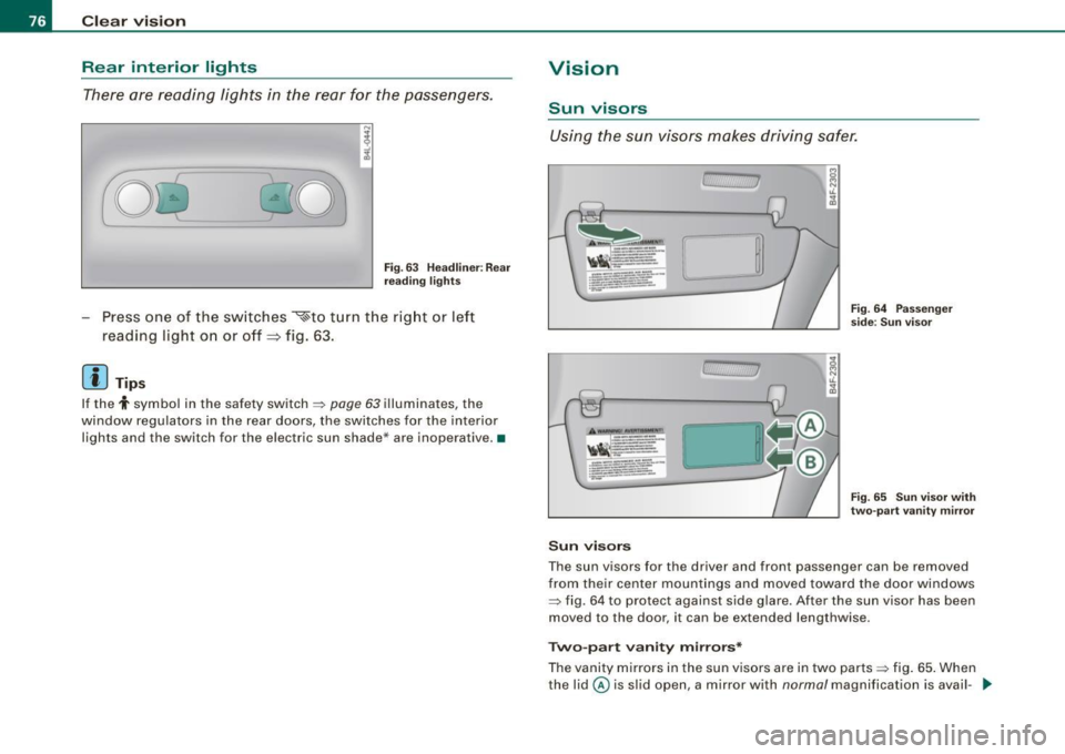 AUDI S6 2008  Owners Manual Clear  vision Rear  interior  lights There  are  reading  lights  in  the  rear  for  the passengers. 
8Qj 
------------
0 
Fig . 63  Hea dlin er: Rear 
reading  lights 
Press  one  of  the  switches 