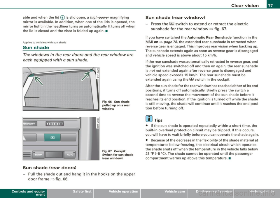 AUDI S6 2008  Owners Manual able  and  when  the lid®  is  slid  open,  a high-power magnifying 
mirror  is available.  In addition,  when  one  of  the lids  is opened,  the 
mirror  light  in the  headliner  turns  on automat