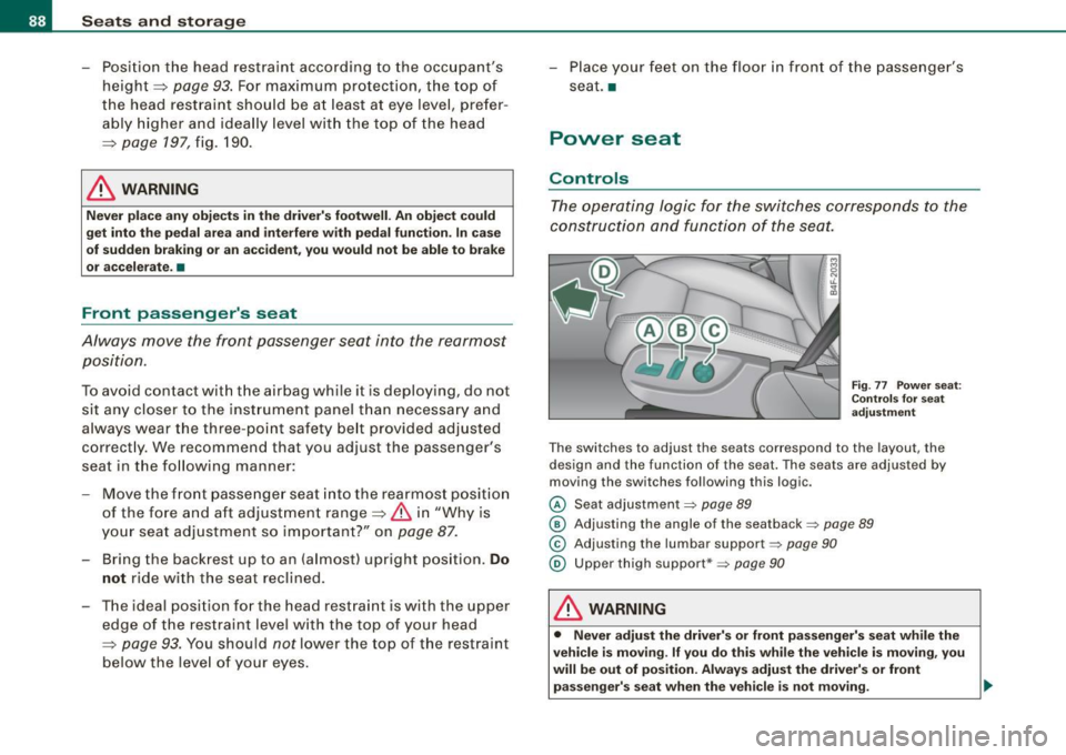 AUDI S6 2008  Owners Manual Seats  and  storage 
- Position  the  head  restraint  according  to  the  occupants height ~ 
page 93. For  maximum  protection,  the  top of 
the  head  restraint  should  be  at  least at  eye  le