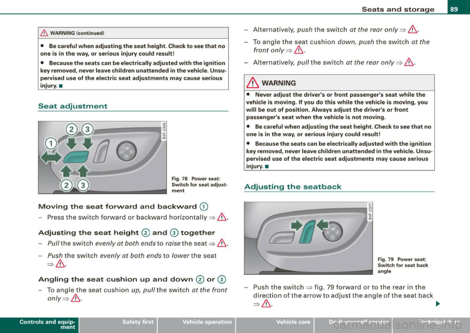 AUDI S6 2008 Owners Manual & WARNING !continued)
• Be careful when adjusting the seat height. Check to see that no
one is in the way, or serious injury could result!
• Because the seats can be electrically AUDI S6 2008 Owners Manual & WARNING !continued)
• Be careful when adjusting the seat height. Check to see that no
one is in the way, or serious injury could result!
• Because the seats can be electrically