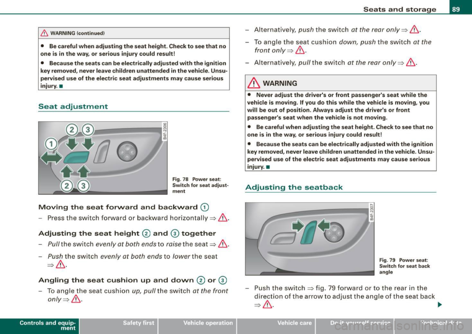 AUDI S6 2008  Owners Manual & WARNING !continued) 
• Be careful when  adjusting  the  seat height.  Check to  see that  no 
one  is in the  way,  or serious  injury  could result! 
•  Because the  seats can be  electrically 