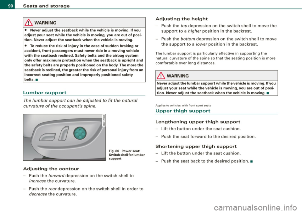 AUDI S6 2008 Owners Manual Seats and storage
& WARNING
• Never adjust the seatback while the vehicle is moving . If you
adjust your seat while the vehicle is moving, you are out of posi
tion . Never a AUDI S6 2008 Owners Manual Seats and storage
& WARNING
• Never adjust the seatback while the vehicle is moving . If you
adjust your seat while the vehicle is moving, you are out of posi
tion . Never a