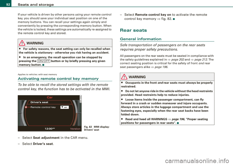 AUDI S6 2008 Owners Manual Seats and storage
If your vehicle is driven by other persons using your remote control key, you should save your individual seat position on one of the
memory buttons. You can r AUDI S6 2008 Owners Manual Seats and storage
If your vehicle is driven by other persons using your remote control key, you should save your individual seat position on one of the
memory buttons. You can r